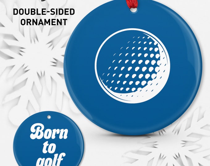 Golf Ball Christmas Ornament, Ceramic Porcelain or Shatterproof Aluminum, Double Sided, Golf Ball, Born to Golf,  Golf Gift for Him • 03