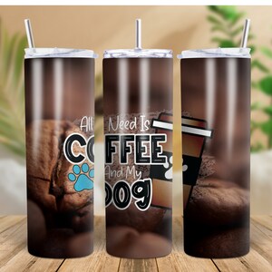 All I need is coffee and My Dog Tumbler Sublimation Design, Coffee 20 oz Skinny Tumbler Design, My Dog Tumbler Wrap Instant Digital Download
