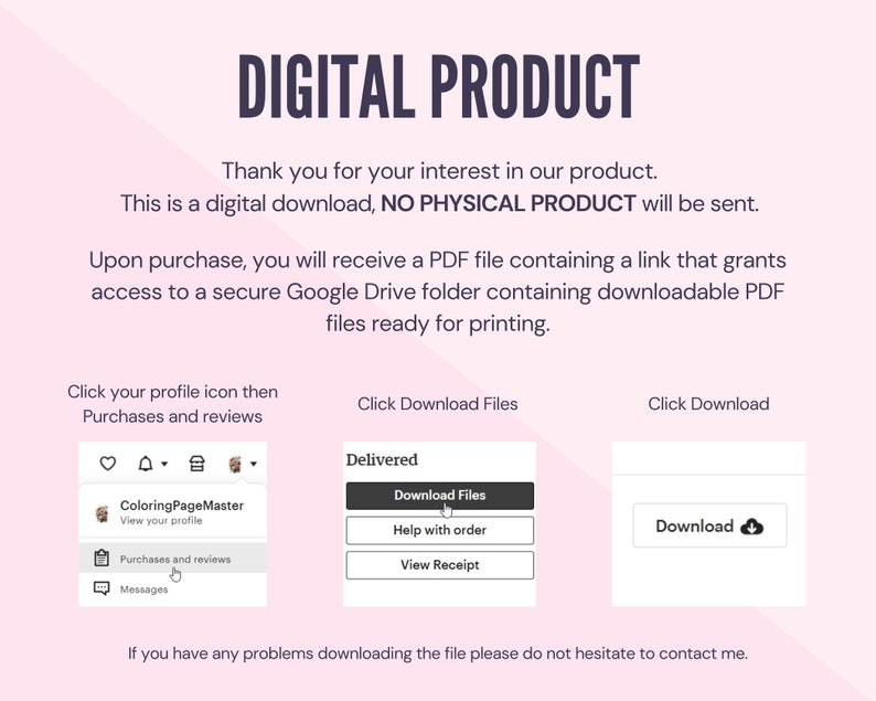 May include: A pink and white digital product listing with the text "DIGITAL PRODUCT" in black. The listing explains that the product is a digital download and that no physical product will be sent. The listing also includes instructions on how to download the product, which is a PDF file containing a link to a Google Drive folder with downloadable PDF files.