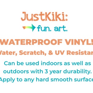 May include: Waterproof vinyl sticker with the text "JustKiki: fun. art." and the text "WATERPROOF VINYL! Water, Scratch, & UV Resistant Can be used indoors as well as outdoors with 3 year durability. Apply to any hard smooth surface."
