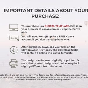 K&ouml;nnte beinhalten: Eine digitale Vorlage f&uuml;r ein Canva-Design. Der Text lautet "IMPORTANT DETAILS ABOUT YOUR PURCHASE: This purchase is a DIGITAL TEMPLATE. Edit it on your browser at canva.com or using the Canva app. You will need to sign up for a FREE Canva account if you don't already have one. After purchase, download your files on the Etsy browser (NOT app). The download file(s) will contain a link to the Canva template. The design can be used digitally or printed. Do note that printed designs and colours may look slightly different from the screen. Please note that I am not an attorney. The forms are for informational purposes. Please consult with a licensed legal representative to review the forms and determine if they're suitable for your business based on your local laws and regulations."