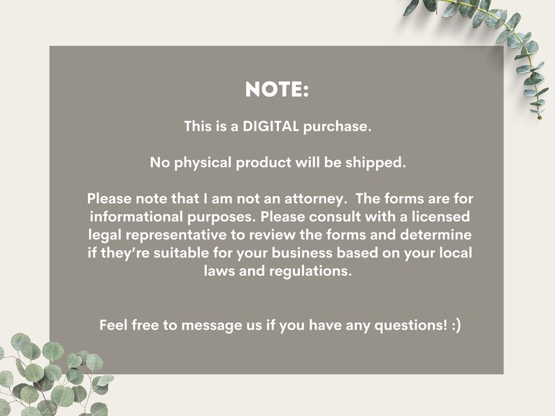 May include: A digital purchase notice with text that reads "NOTE: This is a DIGITAL purchase. No physical product will be shipped. Please note that I am not an attorney. The forms are for informational purposes. Please consult with a licensed legal representative to review the forms and determine if they're suitable for your business based on your local laws and regulations. Feel free to message us if you have any questions! :)"