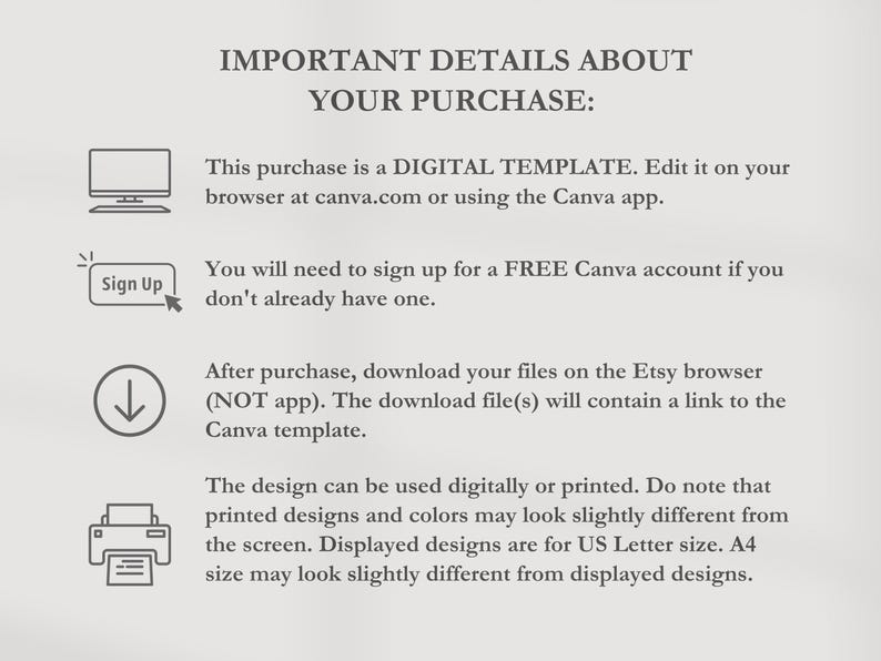 May include: A text-based graphic with instructions on how to use a digital template. The graphic includes icons of a computer screen, a hand pointing to a sign that says "Sign Up", a downward arrow, and a printer. The text reads: "IMPORTANT DETAILS ABOUT YOUR PURCHASE: This purchase is a DIGITAL TEMPLATE. Edit it on your browser at canva.com or using the Canva app. You will need to sign up for a FREE Canva account if you don't already have one. After purchase, download your files on the Etsy browser (NOT app). The download file(s) will contain a link to the Canva template. The design can be used digitally or printed. Do note that printed designs and colors may look slightly different from the screen. Displayed designs are for US Letter size. A4 size may look slightly different from displayed designs."