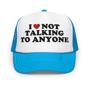 Funny Foam Trucker Hat – I Love Not Talking Hat, Introvert Gift, Anti Social Hat, Sarcastic Snapback Cap, Mesh Back Hat for Her or Him