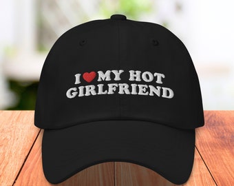 Embroidered Dad Hat, Funny Boyfriend Gift, I Love My Hot Girlfriend