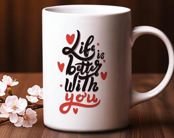 Life Is Better With You Mug Romantic Gift Coffee Cup Anniversary Mother's day Gift for Her White Ceramic Mug Cute Love Quote Gift