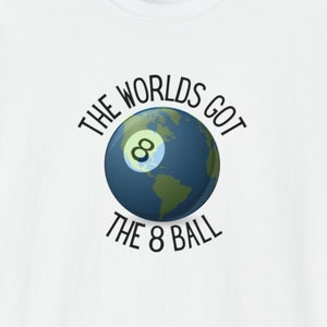 The Worlds Got The 8 Ball Billiards Shirt, Billiard Shirt, Billiards Gift, Pool Player Shirt, Billiards T Shirt, Gift For Pool Player