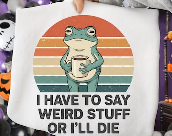 I Have to Say Weird Stuff or I’ll Die PNG | Funny Frog Meme Sublimation Design | Retro Humor Quote | Weird Frog Aesthetic | Cowboy Frog