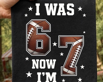 Funny 67 Meme PNG | I Was 6 Now I'm 7 | 7 Year Old Birthday Design | Old Football Theme | Trendy Six Seven Gift | Digital Download