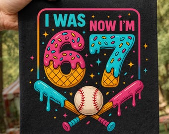 Funny 67 Meme PNG | I Was 6 Now I'm 7 | 7 Year Old Birthday Design | Ice Cream Drip Baseball | Trendy Six Seven Gift | Digital Download
