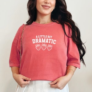 A Little Bit Dramatic T-Shirt: Comfort Colors Strawberry Tee
