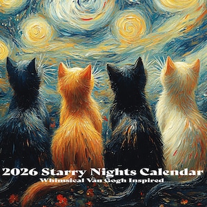 May include: A 2026 calendar with a 'Starry Night' theme, showing four cats against a swirling night sky. The cats are black, ginger, and white, with a painted texture. The background features blues, yellows, and oranges, reminiscent of Van Gogh's style.