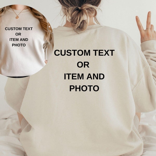 Custom Shirt, Custom Text and Print Shirt, Personalization Sweatshirt,  Back and Front Custom Shirt, Custom Item Hoodie, Custom Photo Sweats