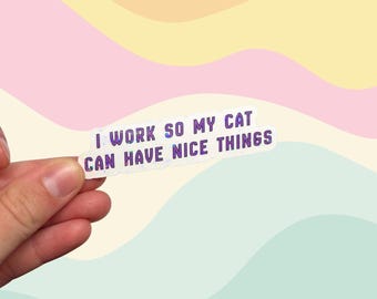 I Work So My Cat Can Have Nice Things Vinyl Holographic Sticker | Pet Parent Humor