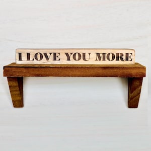 Mini Shelf Sitter – “I LOVE YOU MORE” laser engraved quote | Handmade Rustic Reclaimed Wood Sign | Tiered Tray Decor | Gift for Him or Her