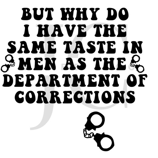 But Why Do I Have The Same Taste In Men As The Department Of Corrections Svg, Funny Shirt, Trending Svg, Trending Png, Adult Humor