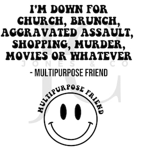 以下が含まれることがあります： スマイリーフェイスと「MULTIPURPOSE FRIEND」というテキストが書かれた白黒のグラフィック。スマイリーフェイスの上のテキストには、「I'M DOWN FOR CHURCH, BRUNCH, AGGRAVATED ASSAULT, SHOPPING, MURDER, MOVIES OR WHATEVER - MULTIPURPOSE FRIEND」と書いてあります。