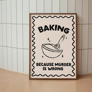Può includere: Un poster incorniciato con sfondo bianco e testo nero che recita "Baking because murder is wrong". Il poster presenta un'illustrazione in bianco e nero di una ciotola per mescolare e una frusta.