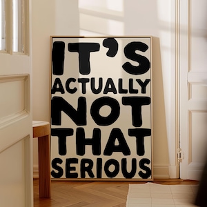 It's actually not that serious Art Print | Funny quote neutral black and cream wall art, Funky Apartment Art, Cool Apartment Art Dorm Decor