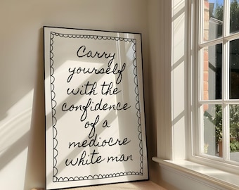 Carry yourself with the confidence of a mediocre white man Art Print | Feminist Decor (Digital Download)