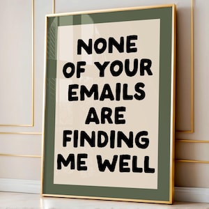 None of your emails are finding me well Art Print | Olive green Desk Decor, office decor, home office wall art, funny mental health quote