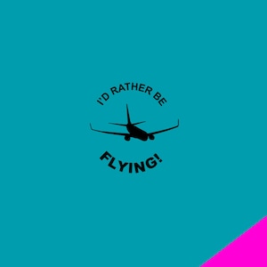 May include: A teal background with a black airplane silhouette and the text "I'D RATHER BE FLYING!". A diagonal pink stripe is in the lower right corner. The airplane is centered with the text above and below it.