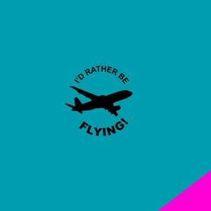 May include: A black silhouette of an airplane is centered on a teal background. The text "I'D RATHER BE FLYING!" is arched above and below the plane. A diagonal pink stripe is in the lower right corner.