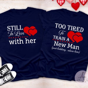 Still In Love With Her Too Tired To Train A New Man Shirt, Matching Couple Shirt, His And Hers Shirts, Valentine Day Shirt,Husband Wife Gift