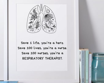 May include: Black and white illustration of lungs with flowers and leaves inside. The text reads: "Save 1 life, you're a hero. Save 100 lives, you're a nurse. Save 100 nurses, you're a RESPIRATORY THERAPIST."