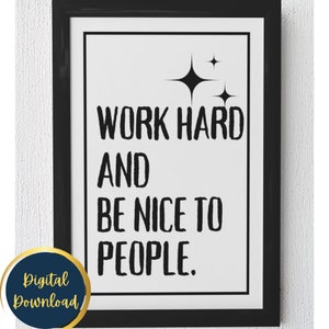 Work hard and be nice to people motivational wall art gift workplace art Digital Download
