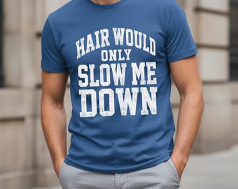 Bald Humor T-Shirt, Hair Would Only Slow Me Down, Funny Bald Head Graphic Tee