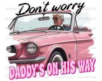 ORIGINAL ARTIST PRESIDENT Don't Worry Daddy's On His Way Donald Pink Preppy Edgy Png High Quality Sublimation Files Digital Viral Trending