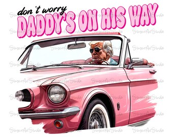 ORIGINAL ARTIST PRESIDENT Don't Worry Daddy's On His Way Donald Pink Preppy Edgy Png High Quality Sublimation Files Digital Viral Trending