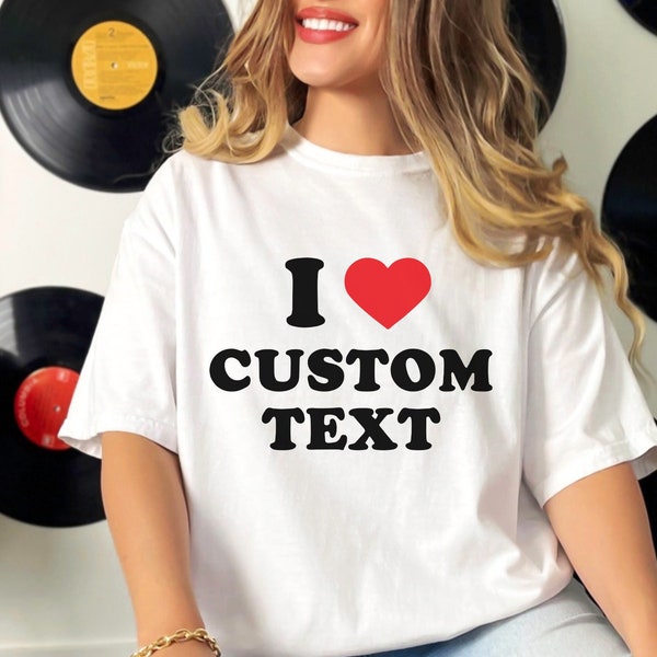 I Love Custom Shirt, Personalized I Love Shirt, I Heart Custom Shirt, Custom Valentines Day Gift, Custom I Love Shirt, I Love My Girlfriend