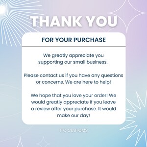 May include: A thank you message for a purchase, with a white background and blue and purple gradient. The text reads "Thank You for Your Purchase". The message expresses gratitude for supporting a small business and encourages customers to leave a review. The message also includes contact information for any questions or concerns. The text at the bottom reads "ITO CUSTOMS".