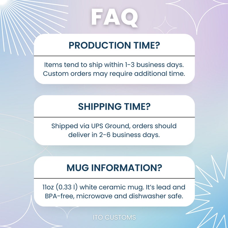 May include: FAQ about production and shipping times for a 11oz (0.33l) white ceramic mug. The mug is lead and BPA-free, microwave and dishwasher safe. ITO CUSTOMS.
