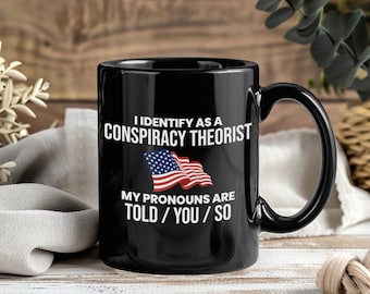 I Identify As a Conspiracy Theorist Mug, Funny Coffee Cup, Told You So Humor, Conspiracy Lover Gift, Tea Cup, Quirky Mug