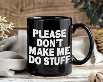 Please Don’t Make Me Do Stuff Mug Funny Lazy Humor Quote Coffee Cup Sarcastic Mood Adult Casual Kitchen Office Introvert Weekend Gift