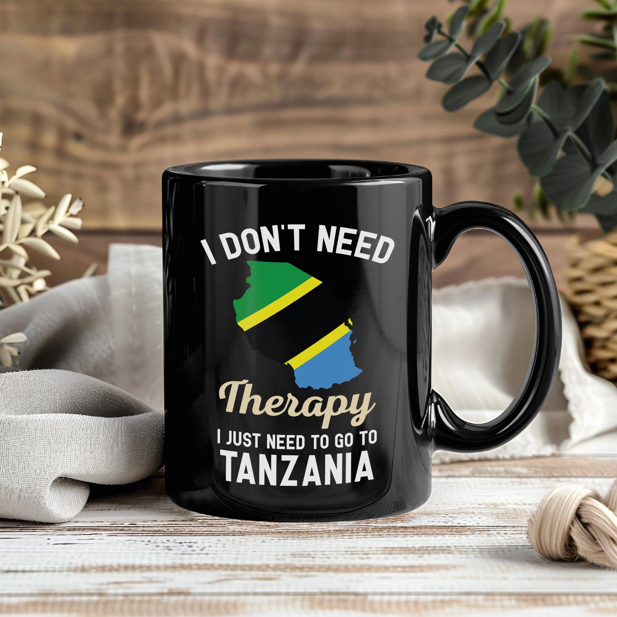 I Dont Need Therapy I Just Need to Go to Tanzania Mug – Coffee Cup