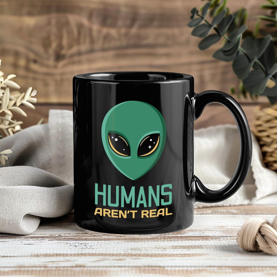 Humans Aren’t Real Alien Mug – Funny UFO Coffee Cup Tea Mugs ...