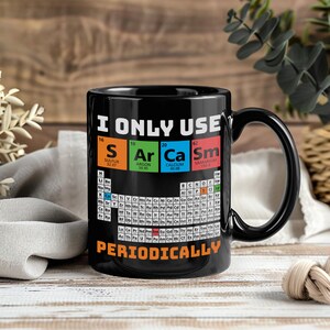 I Only Use Sarcasm Periodically Mug – Funny Chemistry Coffee Cup Tea Mugs for Science Nerd Teacher Student Periodic Table Organic Chemistry
