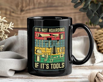 It’s Not Hoarding If It’s Tools Mug | Funny Coffee Cup Gift for Mechanics, Carpenters, DIY Dads and Tool Lovers