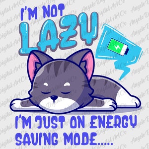 May include: A cartoon illustration of a grey cat with pink ears sleeping with the text "I'm not lazy I'm just on energy saving mode..." in blue letters. A blue speech bubble above the cat's head contains a battery icon with a lightning bolt inside.