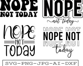 Nope Not Today SVG: Sarcastic Shirt Design (Digital Files)
