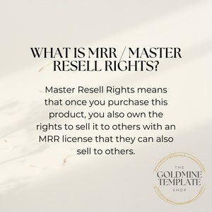 May include: Text explaining Master Resell Rights (MRR) in white text on a beige background. The text says "WHAT IS MRR/MASTER RESELL RIGHTS?" and explains that MRR means you can purchase a product and resell it to others with an MRR license. The text also says that the person who purchases the product can also resell the MRR license to others. The text is from "THE GOLDMINE TEMPLATE SHOP".