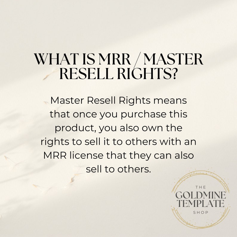 May include: Text explaining Master Resell Rights (MRR) in white text on a beige background. The text says "WHAT IS MRR/MASTER RESELL RIGHTS?" and explains that MRR means you can purchase a product and resell it to others with an MRR license. The text also says that the person who purchases the product can also resell the MRR license to others. The text is from "THE GOLDMINE TEMPLATE SHOP".