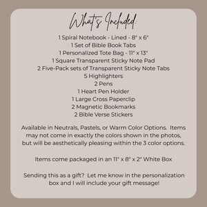 May include: A list of included items, including a lined spiral notebook (8" x 6"), Bible book tabs, a personalized tote bag (11" x 13"), sticky note pads, highlighters, pens, a heart pen holder, a paperclip, bookmarks, and Bible verse stickers. Available in neutral, pastel, or warm color options.