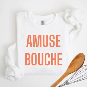 Amuse Bouche Sweatshirt, French Sweater, Gift for Her, Gift for Him, Trendy Fashion Shirt, Gift for Chef, Foodie, Food Lover, French Cuisine