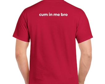 Cum In Me Bro Cotton T-Shirt (Reverse)