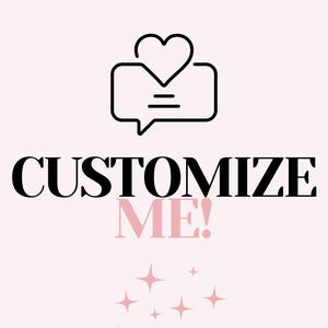 May include: A light pink background with the words "CUSTOMIZE ME!" in black and pink. Above the text is a black line drawing of a speech bubble with a heart. Pink starbursts are at the bottom.
